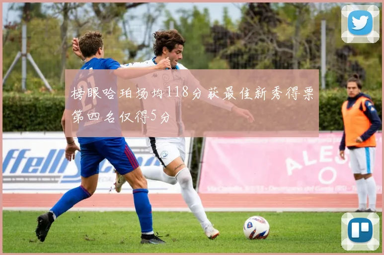 榜眼哈珀场均118分获最佳新秀得票第四名仅得5分